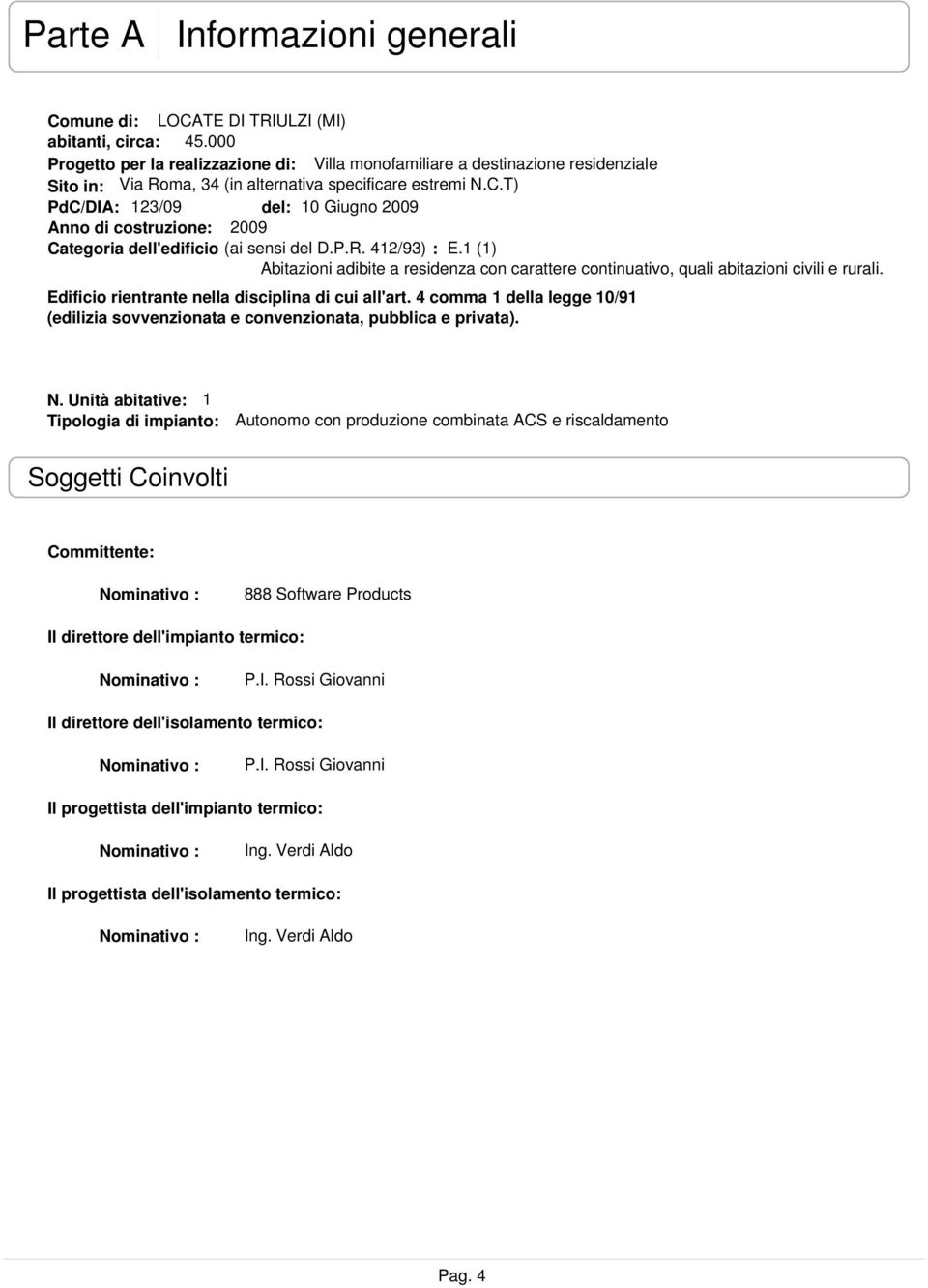 T) PdC/DIA: 123/09 del: 10 Giugno 2009 Anno di costruzione: 2009 Categoria dell'edificio (ai sensi del D.P.R. 412/93) : E.