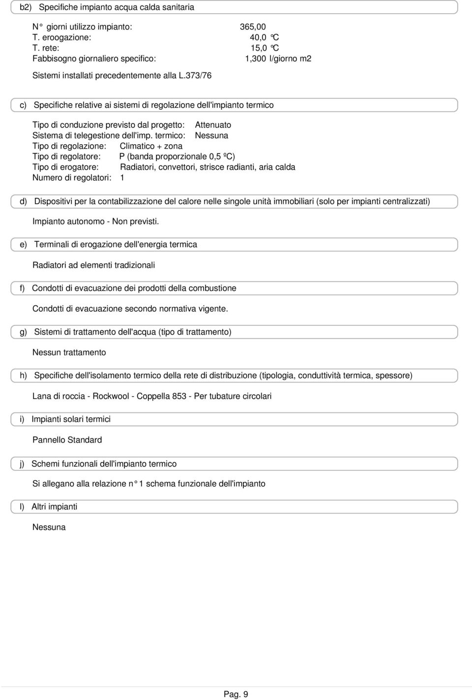 373/76 c) Specifiche relative ai sistemi di regolazione dell'impianto termico Tipo di conduzione previsto dal progetto: Attenuato Sistema di telegestione dell'imp.