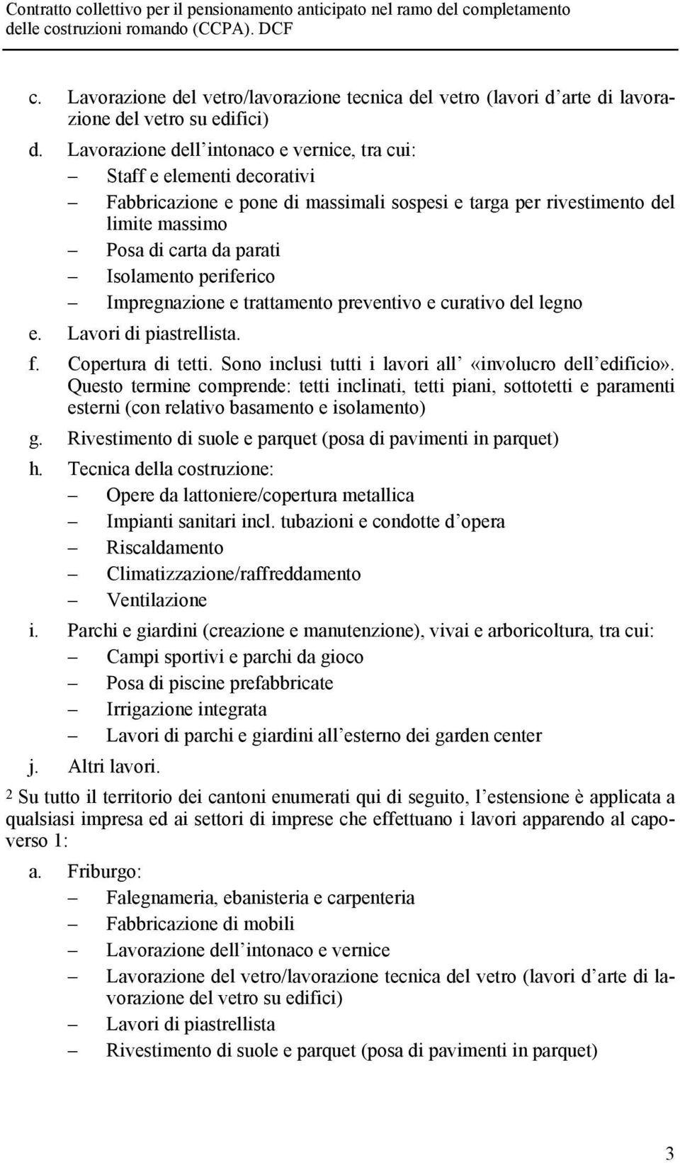 periferico Impregnazione e trattamento preventivo e curativo del legno e. Lavori di piastrellista. f. Copertura di tetti. Sono inclusi tutti i lavori all «involucro dell edificio».