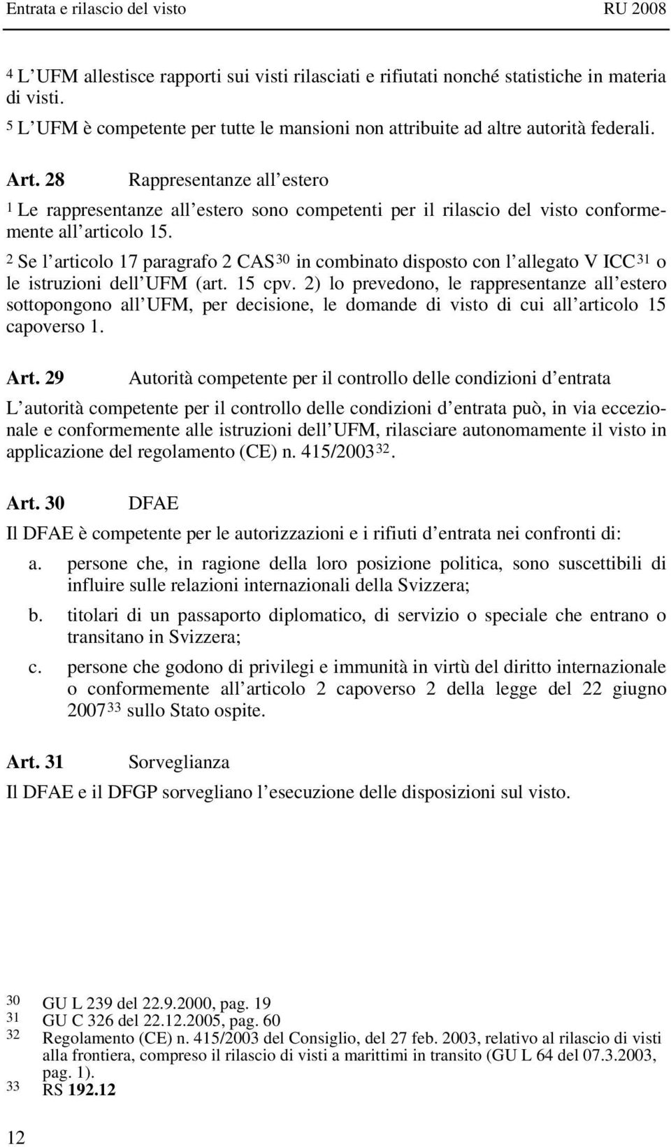 2 Se l articolo 17 paragrafo 2 CAS 30 in combinato disposto con l allegato V ICC 31 o le istruzioni dell UFM (art. 15 cpv.