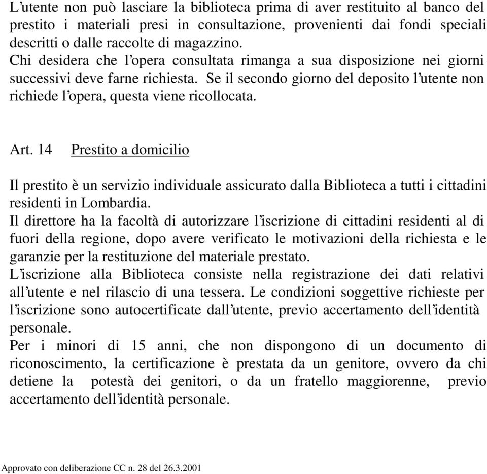 Art. 14 Prestito a domicilio Il prestito è un servizio individuale assicurato dalla Biblioteca a tutti i cittadini residenti in Lombardia.