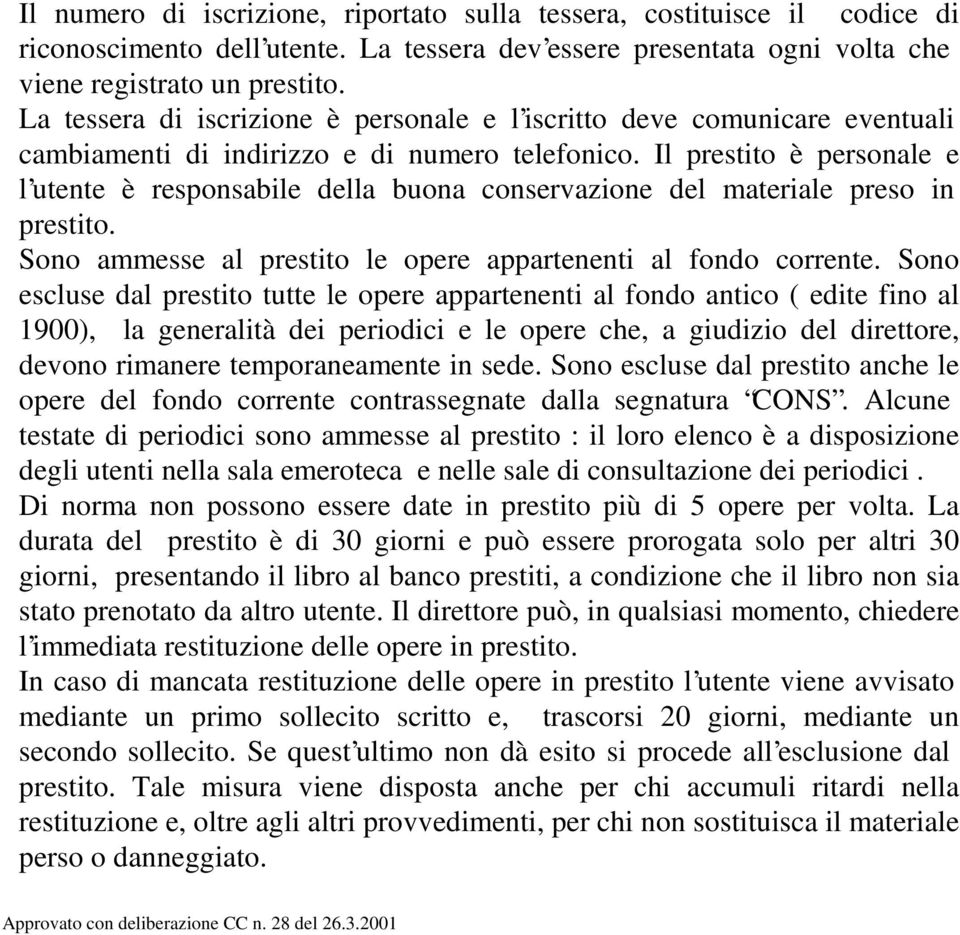 Il prestito è personale e l utente è responsabile della buona conservazione del materiale preso in prestito. Sono ammesse al prestito le opere appartenenti al fondo corrente.