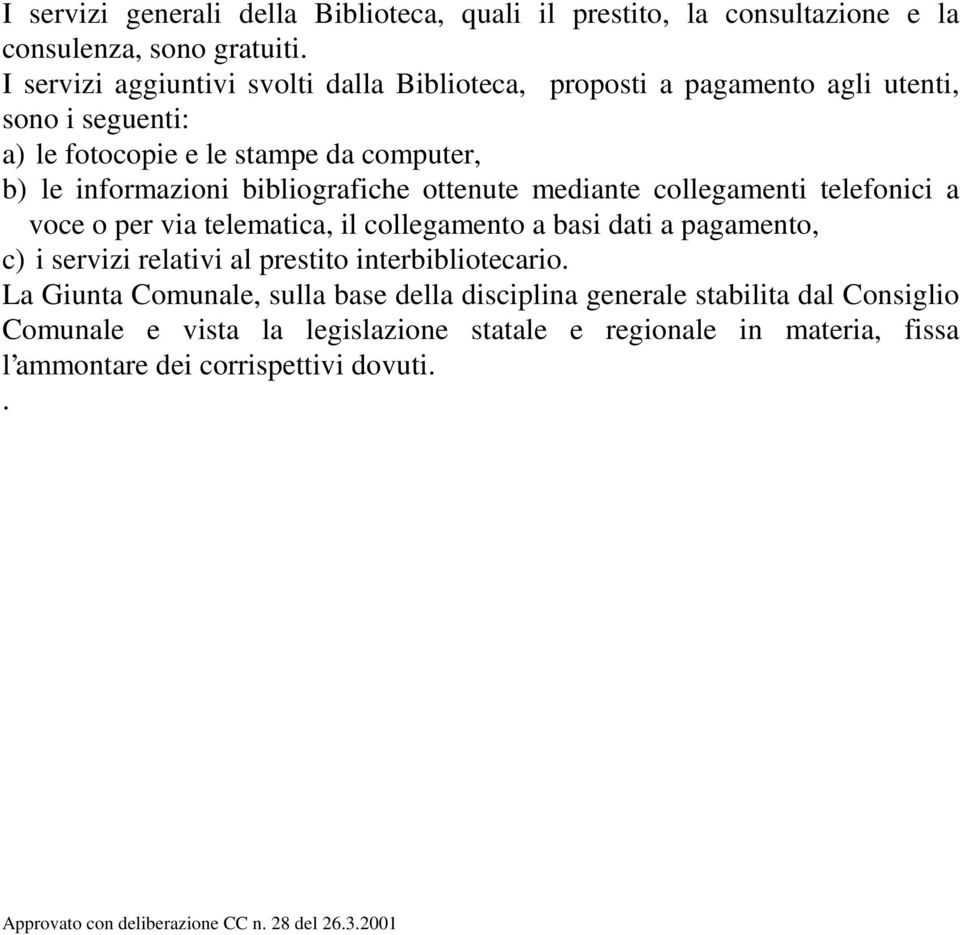 bibliografiche ottenute mediante collegamenti telefonici a voce o per via telematica, il collegamento a basi dati a pagamento, c) i servizi relativi al