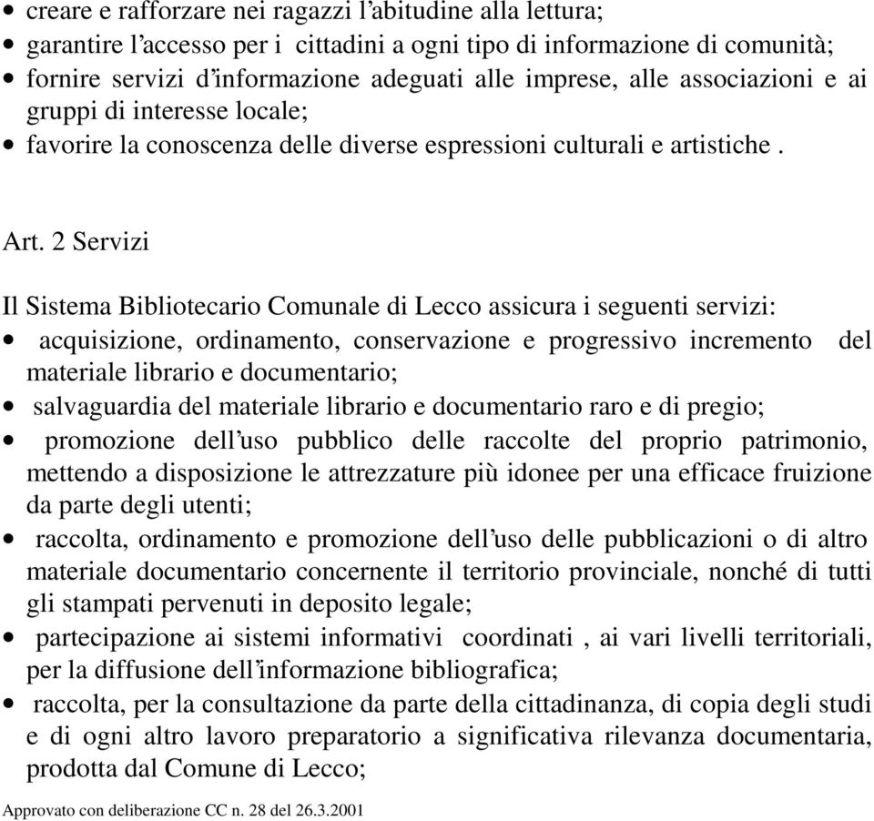 2 Servizi Il Sistema Bibliotecario Comunale di Lecco assicura i seguenti servizi: acquisizione, ordinamento, conservazione e progressivo incremento del materiale librario e documentario; salvaguardia