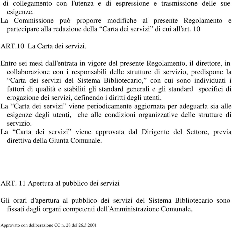 Entro sei mesi dall entrata in vigore del presente Regolamento, il direttore, in collaborazione con i responsabili delle strutture di servizio, predispone la Carta dei servizi del Sistema