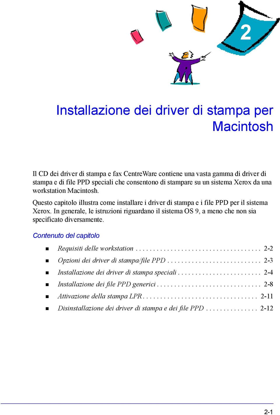 In generale, le istruzioni riguardano il sistema OS 9, a meno che non sia specificato diversamente. Contenuto del capitolo Requisiti delle workstation.................................... 2-2 Opzioni dei driver di stampa/file PPD.