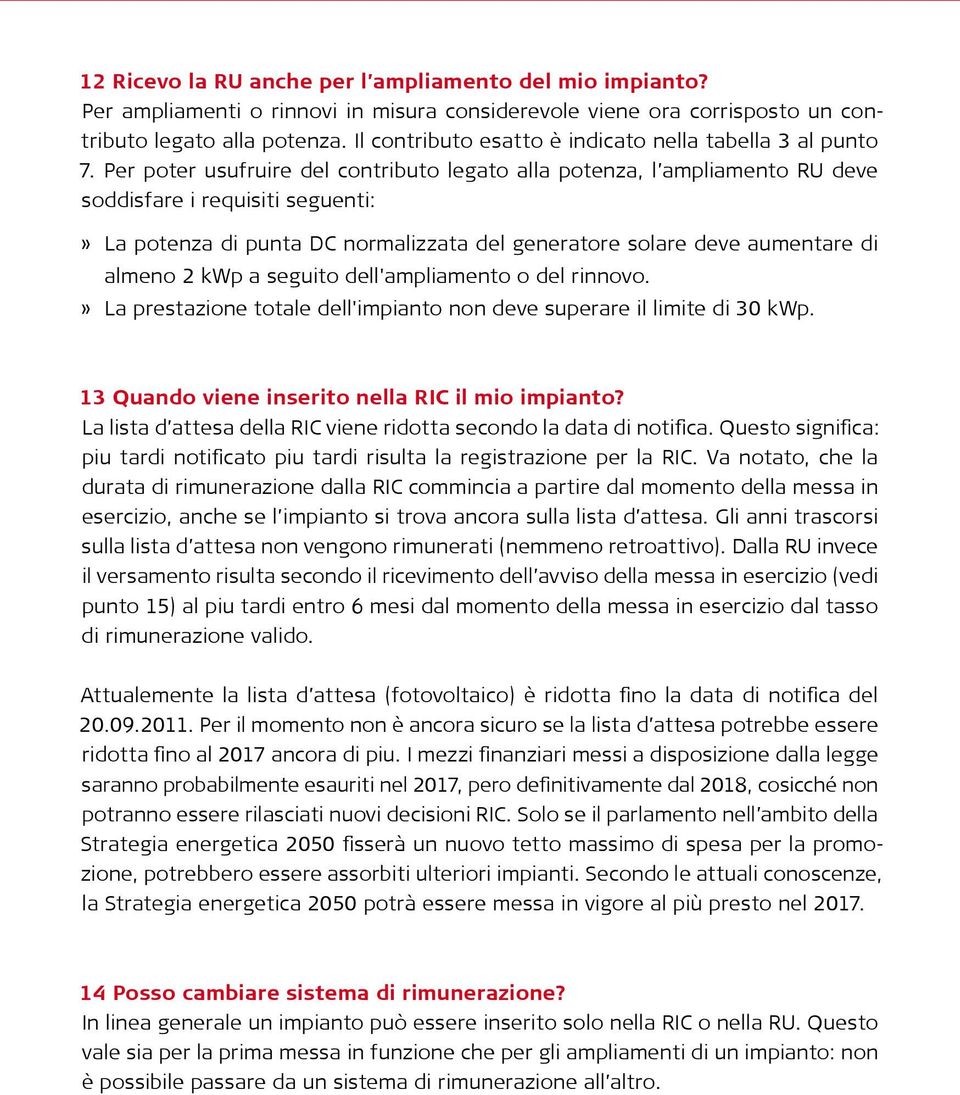 Per poter usufruire del contributo legato alla potenza, l ampliamento RU deve soddisfare i requisiti seguenti: La potenza di punta DC normalizzata del generatore solare deve aumentare di almeno 2 kwp