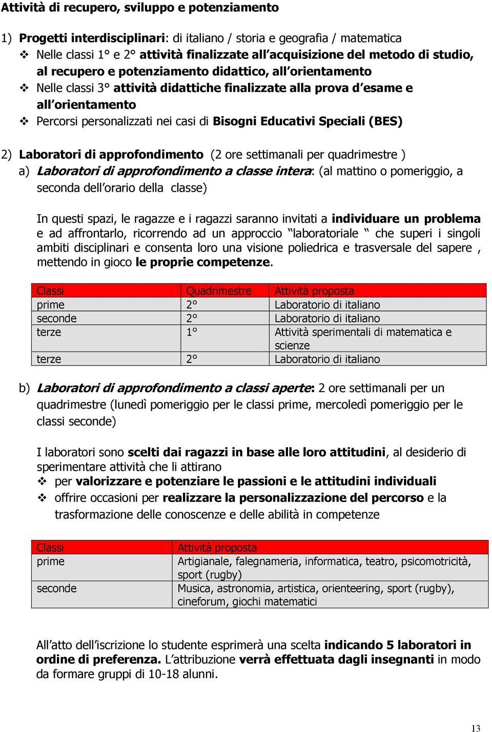 Educativi Speciali (BES) 2) Laboratori di approfondimento (2 ore settimanali per quadrimestre ) a) Laboratori di approfondimento a classe intera: (al mattino o pomeriggio, a seconda dell orario della