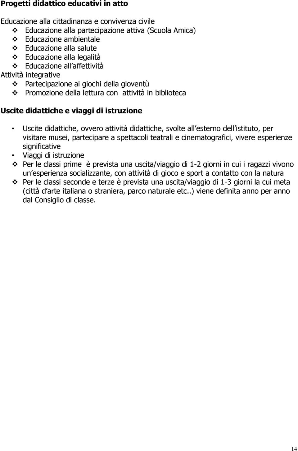 didattiche, ovvero attività didattiche, svolte all esterno dell istituto, per visitare musei, partecipare a spettacoli teatrali e cinematografici, vivere esperienze significative Viaggi di istruzione