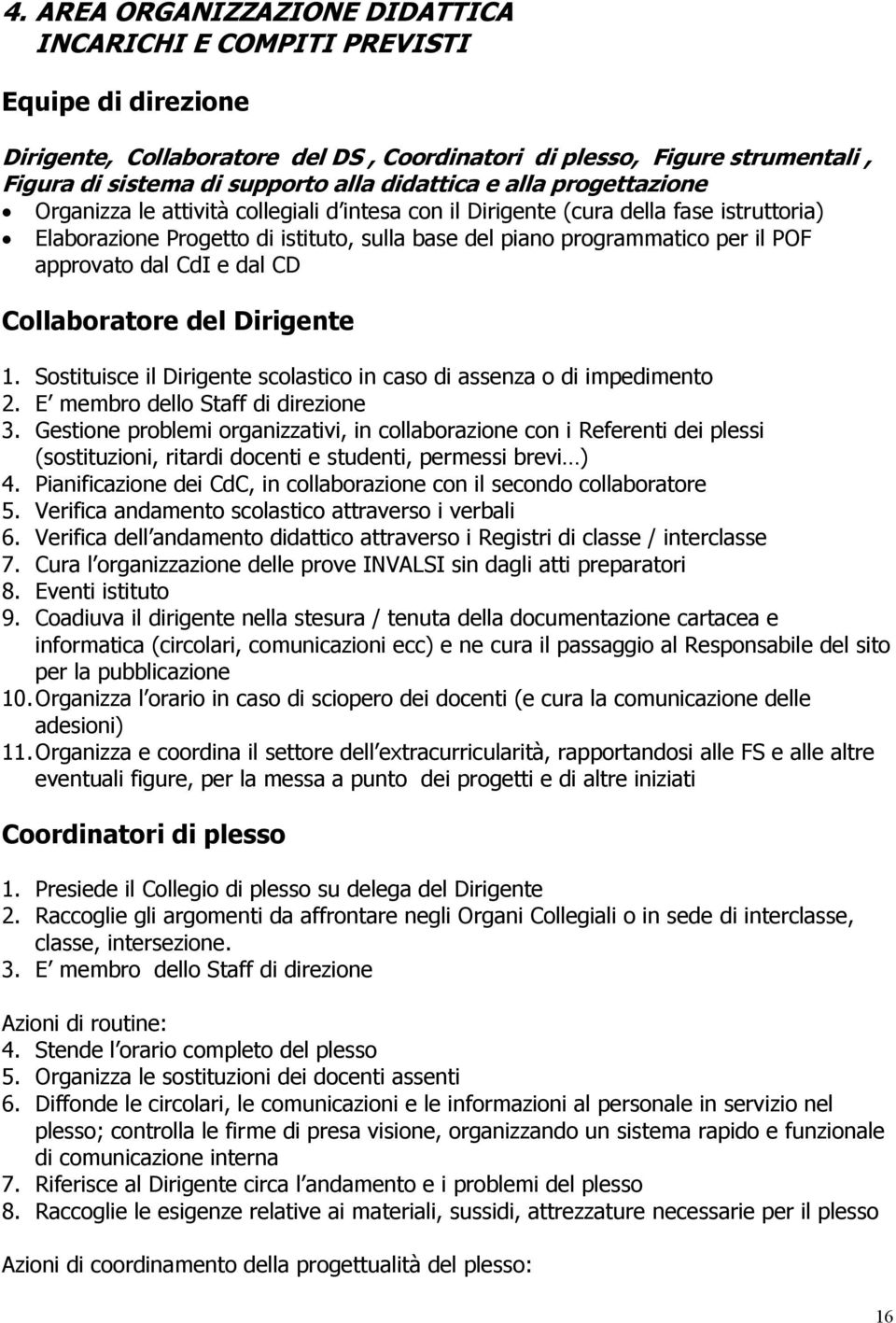 POF approvato dal CdI e dal CD Collaboratore del Dirigente 1. Sostituisce il Dirigente scolastico in caso di assenza o di impedimento 2. E membro dello Staff di direzione 3.