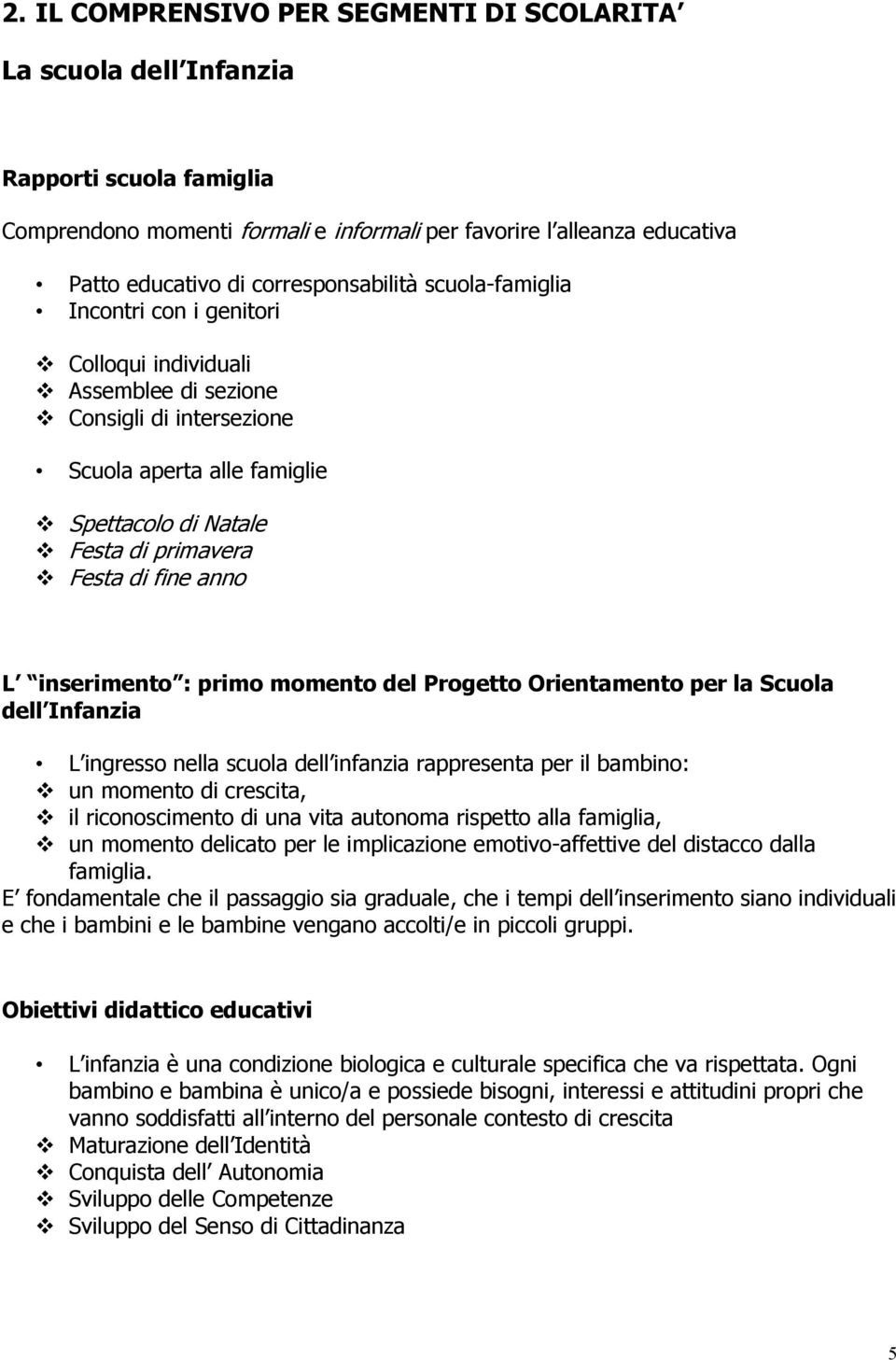 di fine anno L inserimento : primo momento del Progetto Orientamento per la Scuola dell Infanzia L ingresso nella scuola dell infanzia rappresenta per il bambino: un momento di crescita, il