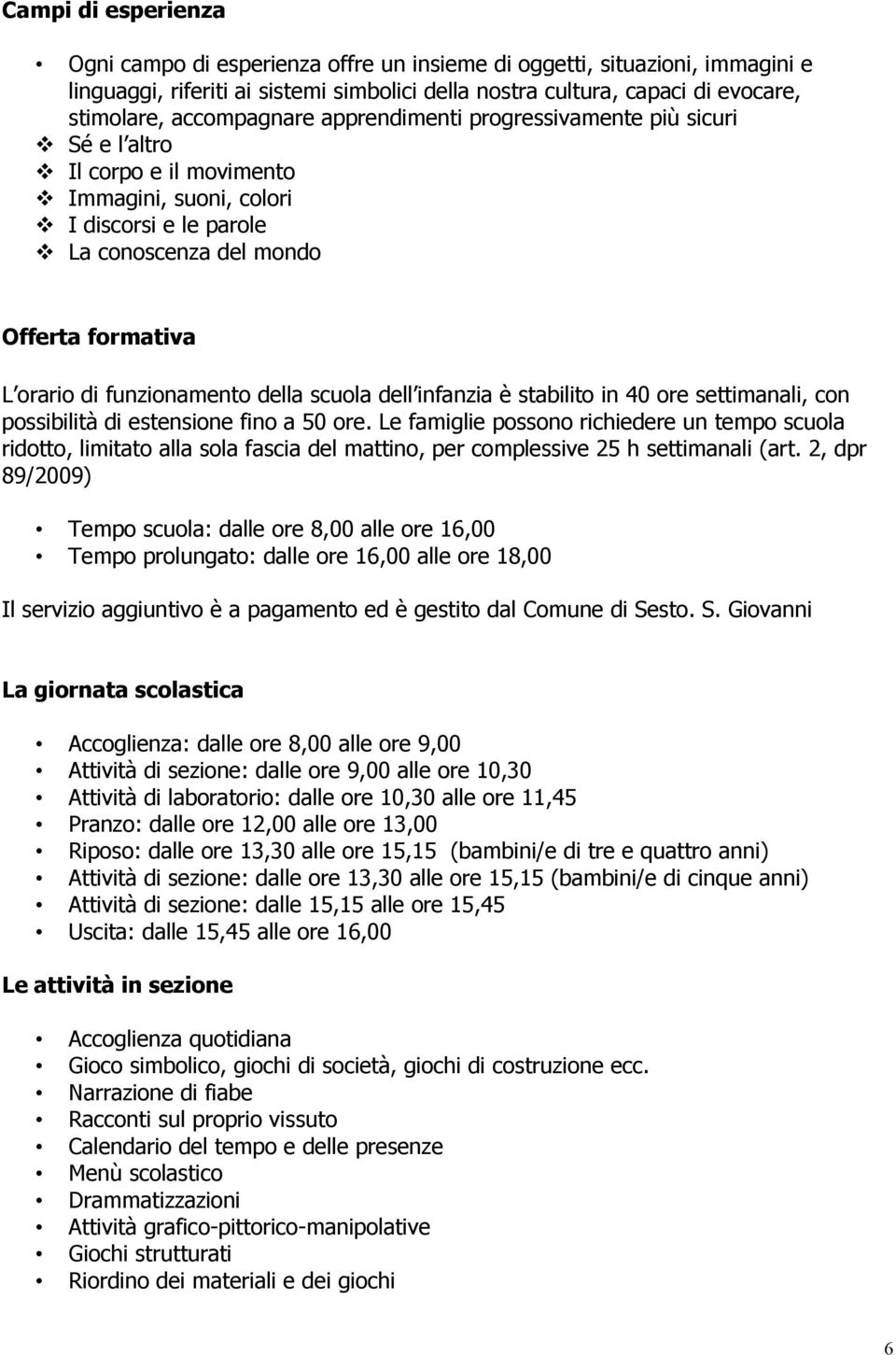 funzionamento della scuola dell infanzia è stabilito in 40 ore settimanali, con possibilità di estensione fino a 50 ore.