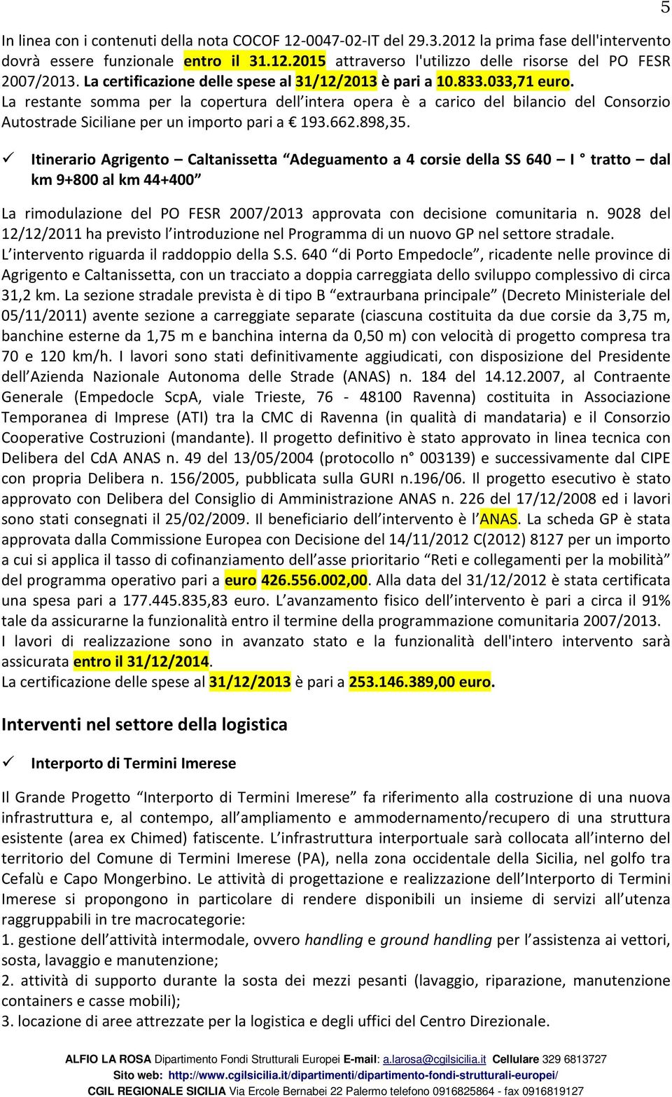 La restante somma per la copertura dell intera opera è a carico del bilancio del Consorzio Autostrade Siciliane per un importo pari a 193.662.898,35.