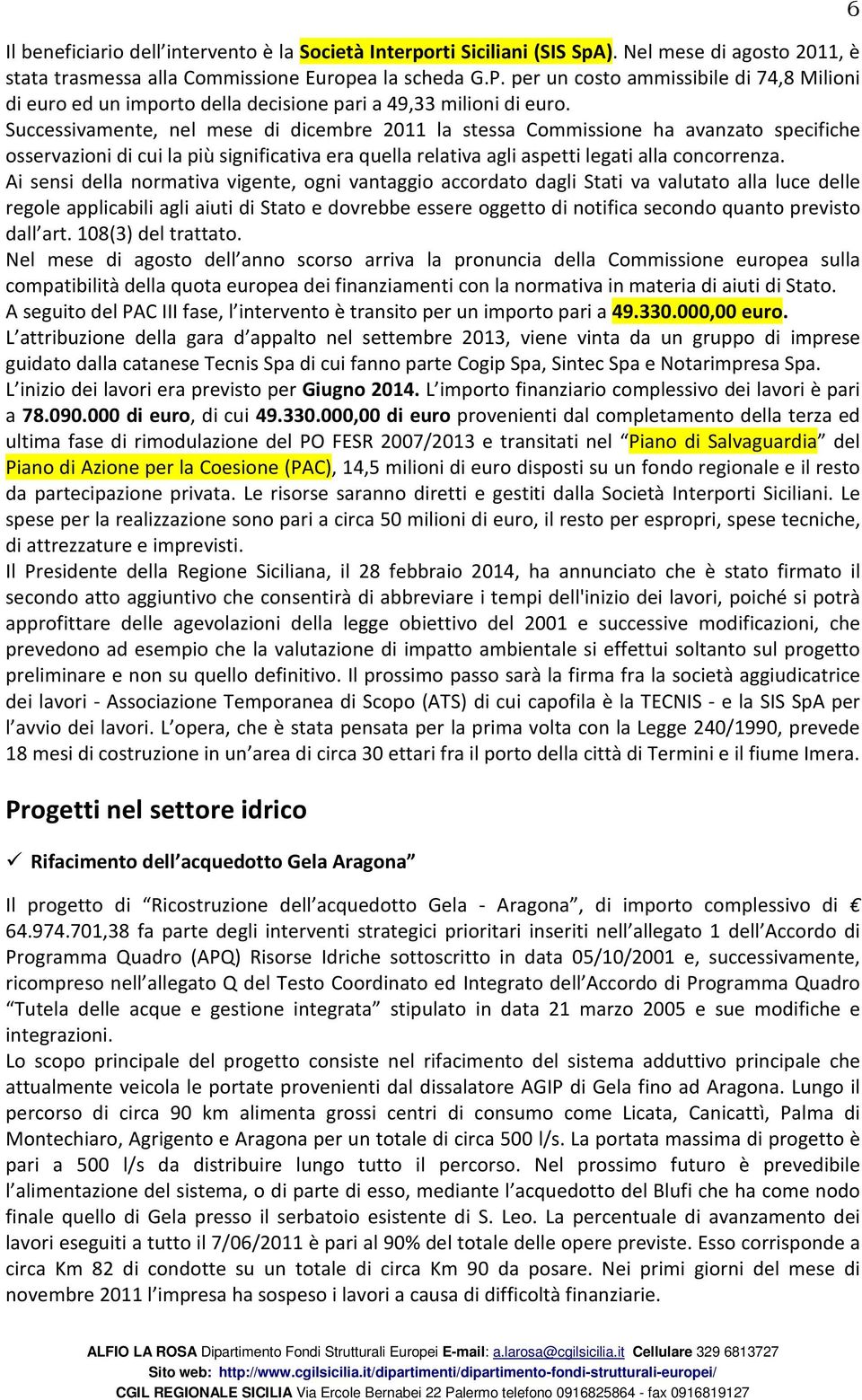 Successivamente, nel mese di dicembre 2011 la stessa Commissione ha avanzato specifiche osservazioni di cui la più significativa era quella relativa agli aspetti legati alla concorrenza.