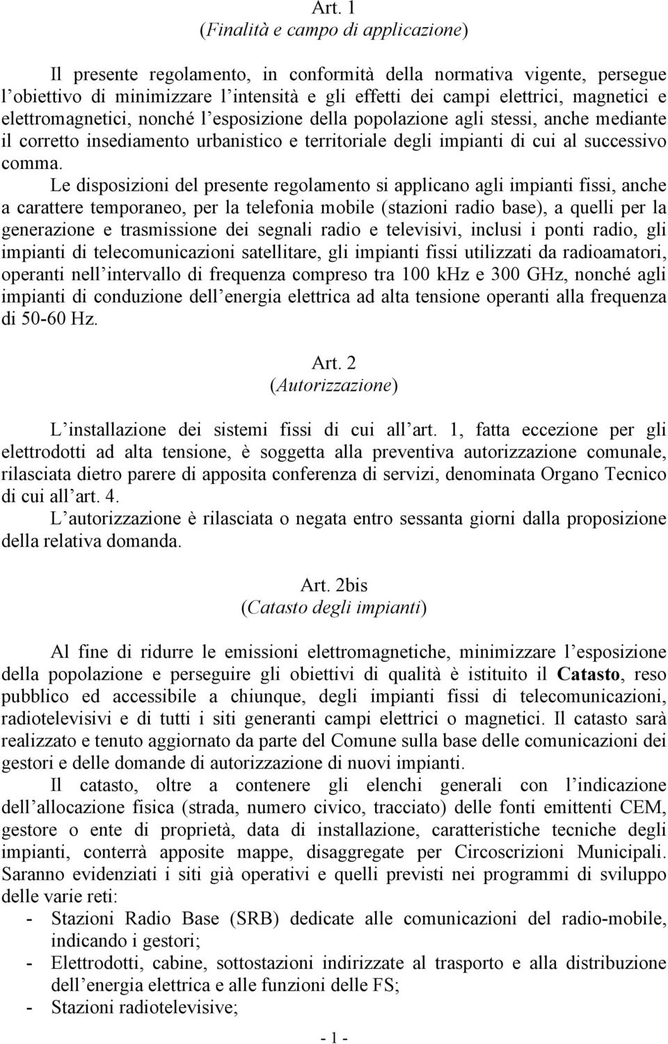 Le disposizioni del presente regolamento si applicano agli impianti fissi, anche a carattere temporaneo, per la telefonia mobile (stazioni radio base), a quelli per la generazione e trasmissione dei