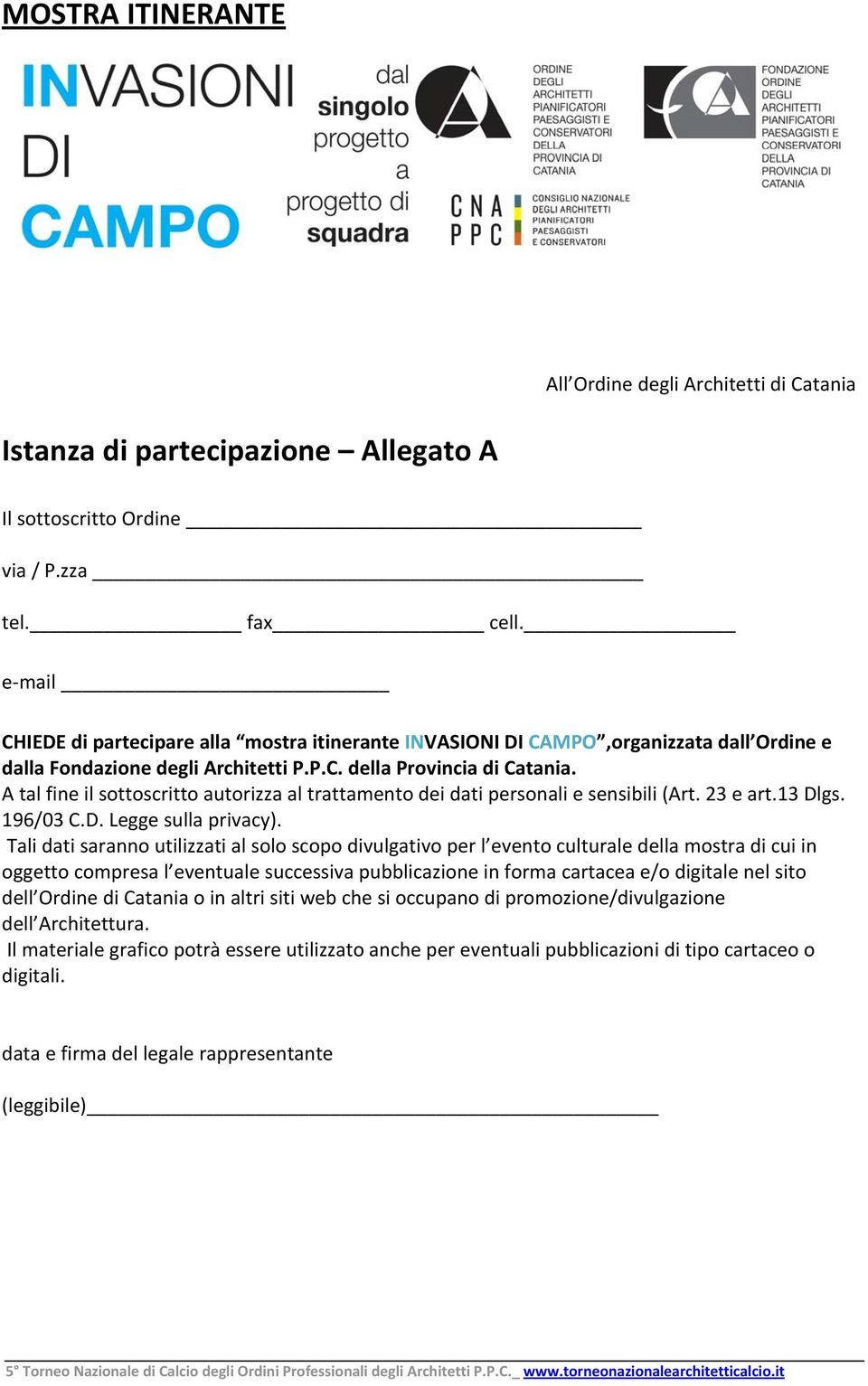 A tal fine il sottoscritto autorizza al trattamento dei dati personali e sensibili (Art. 23 e art.13 Dlgs. 196/03 C.D. Legge sulla privacy).