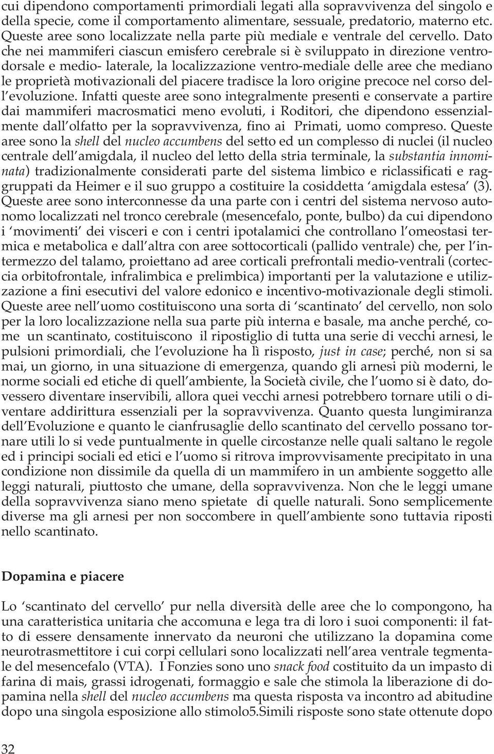 Dato che nei mammiferi ciascun emisfero cerebrale si è sviluppato in direzione ventrodorsale e medio- laterale, la localizzazione ventro-mediale delle aree che mediano le proprietà motivazionali del