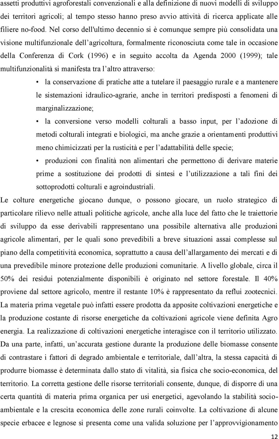 Nel corso dell'ultimo decennio si è comunque sempre più consolidata una visione multifunzionale dell agricoltura, formalmente riconosciuta come tale in occasione della Conferenza di Cork (1996) e in