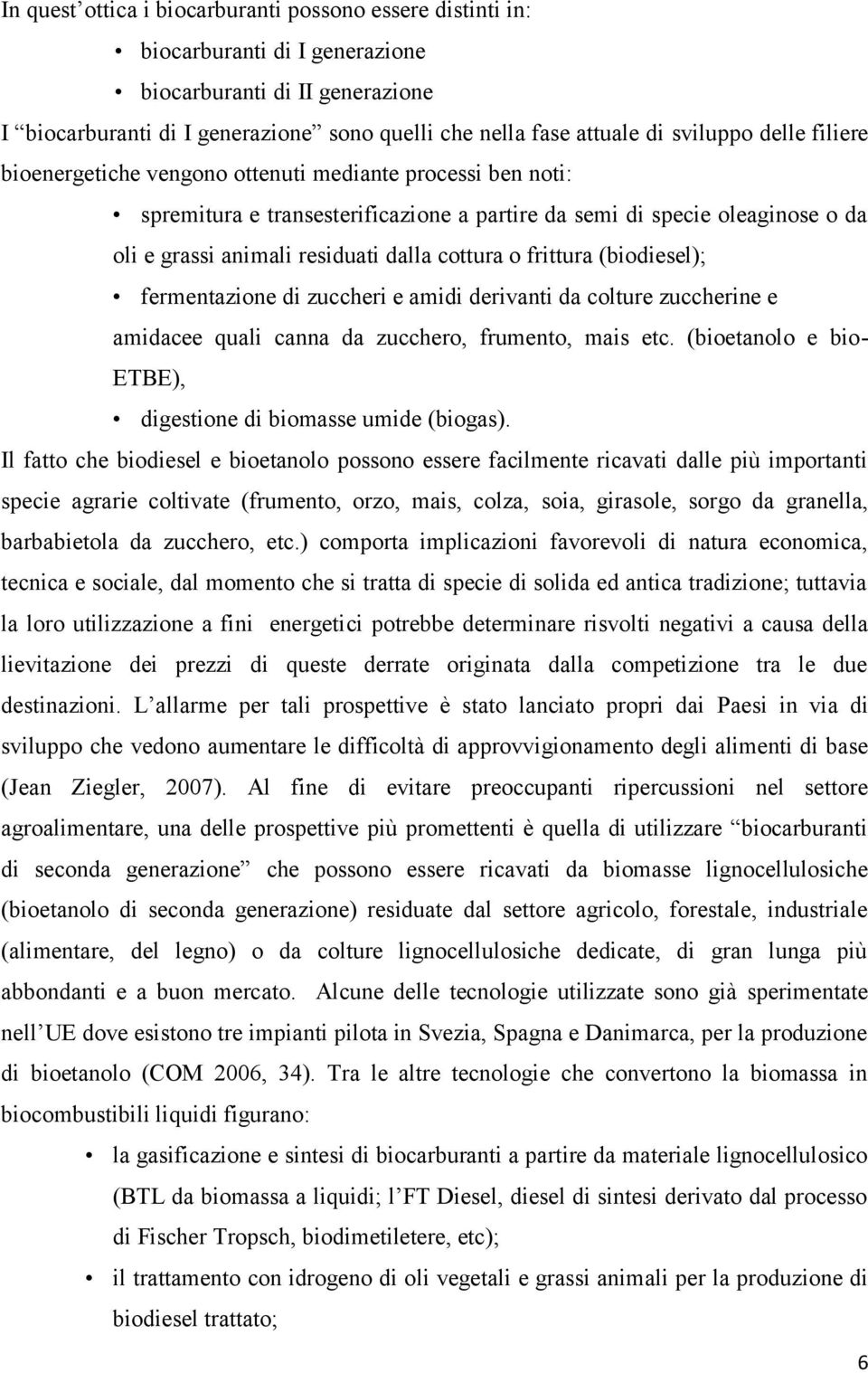 cottura o frittura (biodiesel); fermentazione di zuccheri e amidi derivanti da colture zuccherine e amidacee quali canna da zucchero, frumento, mais etc.