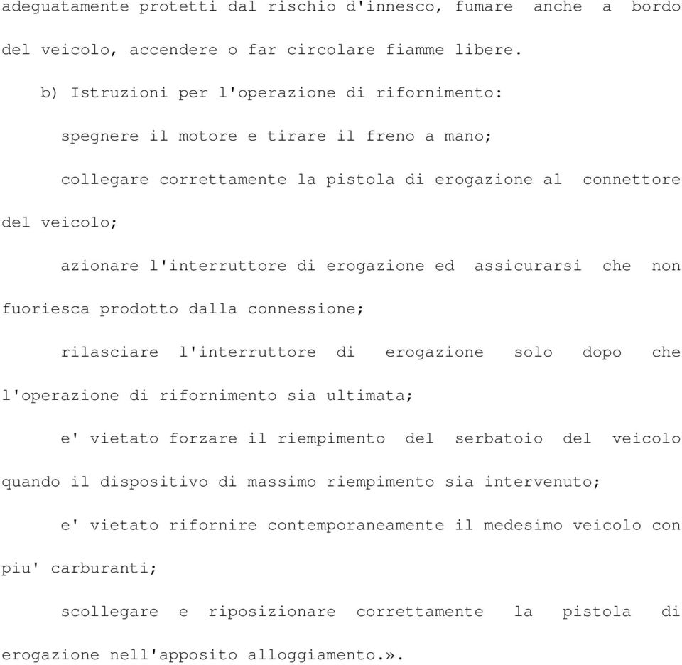 erogazione ed assicurarsi che non fuoriesca prodotto dalla connessione; rilasciare l'interruttore di erogazione solo dopo che l'operazione di rifornimento sia ultimata; e' vietato forzare il