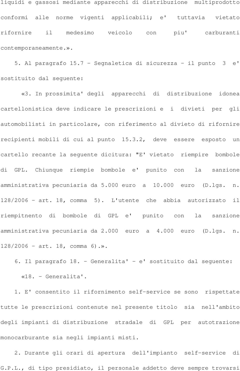 In prossimita' degli apparecchi di distribuzione idonea cartellonistica deve indicare le prescrizioni e i divieti per gli automobilisti in particolare, con riferimento al divieto di rifornire