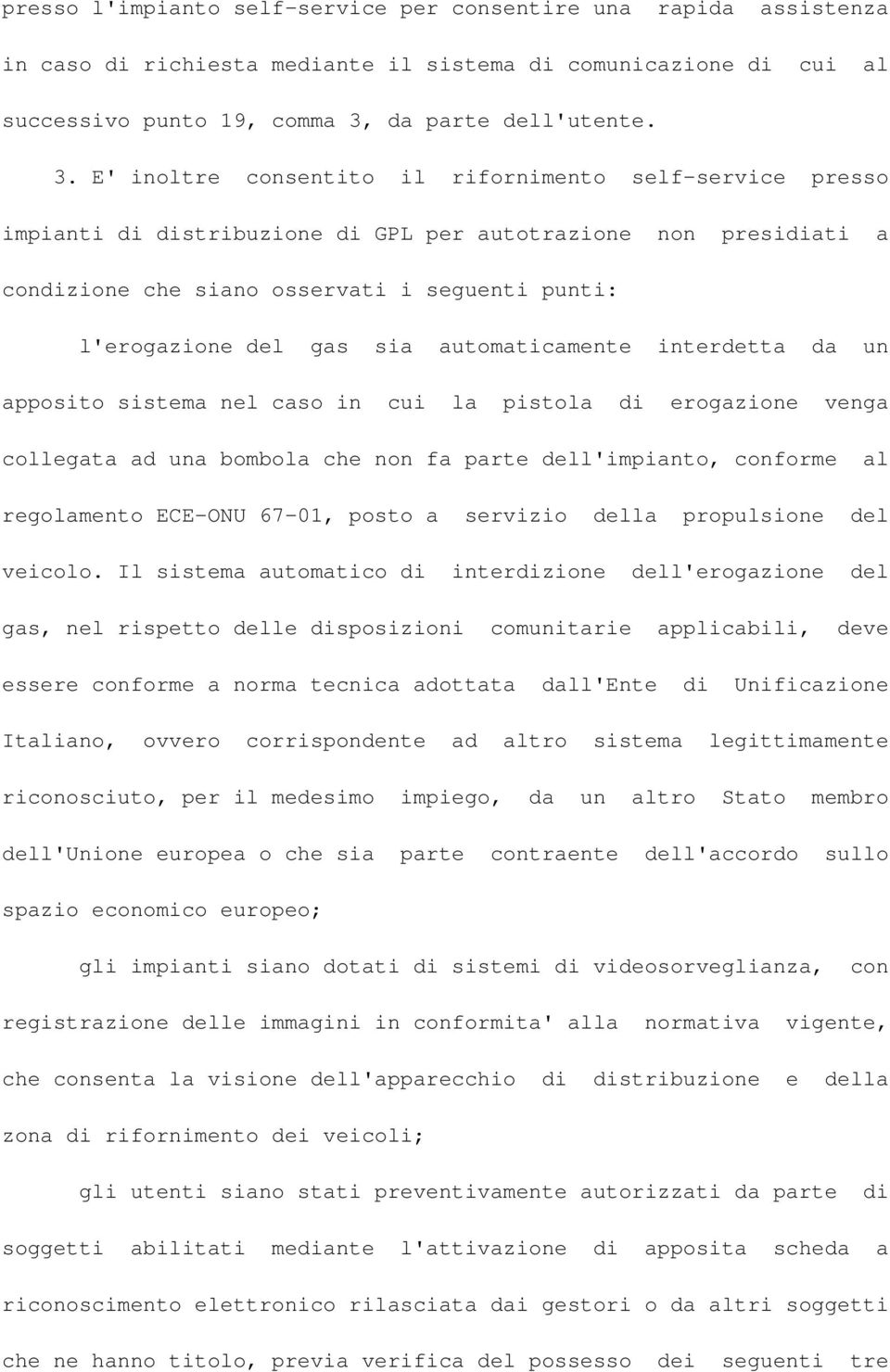 E' inoltre consentito il rifornimento self-service presso impianti di distribuzione di GPL per autotrazione non presidiati a condizione che siano osservati i seguenti punti: l'erogazione del gas sia