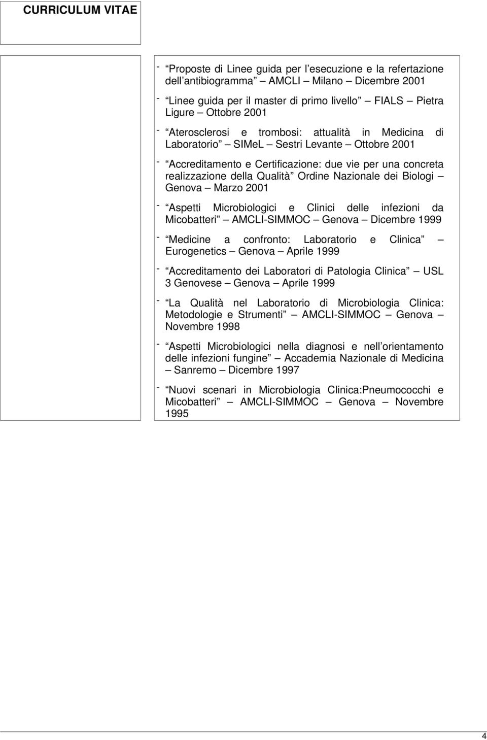 Nazionale dei Biologi Genova Marzo 2001 - Aspetti Microbiologici e Clinici delle infezioni da Micobatteri AMCLI-SIMMOC Genova Dicembre 1999 - Medicine a confronto: Laboratorio e Clinica Eurogenetics