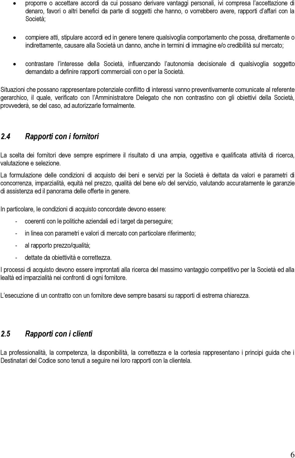 immagine e/o credibilità sul mercato; contrastare l interesse della Società, influenzando l autonomia decisionale di qualsivoglia soggetto demandato a definire rapporti commerciali con o per la