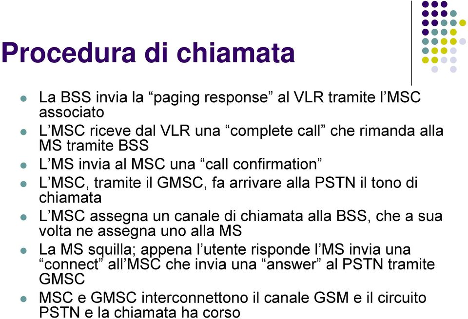 assegna un canale di chiamata alla BSS, che a sua volta ne assegna uno alla MS La MS squilla; appena l utente risponde l MS invia una