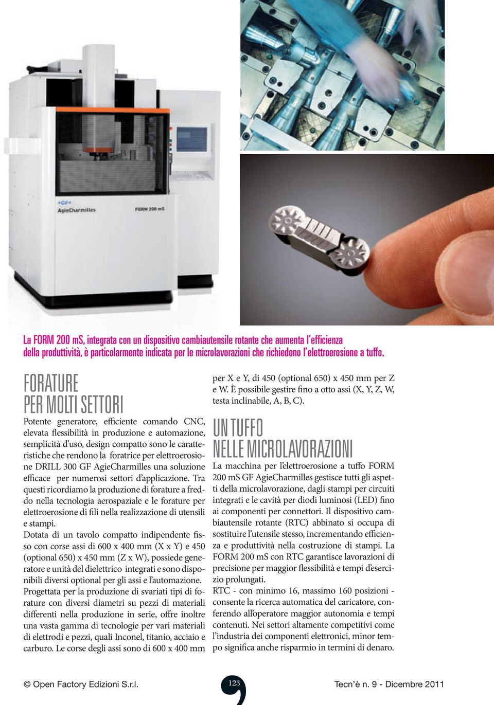 FORATURE PER MOLTI SETTORI Potente generatore, efficiente comando CNC, elevata flessibilità in produzione e automazione, semplicità d uso, design compatto sono le caratteristiche che rendono la