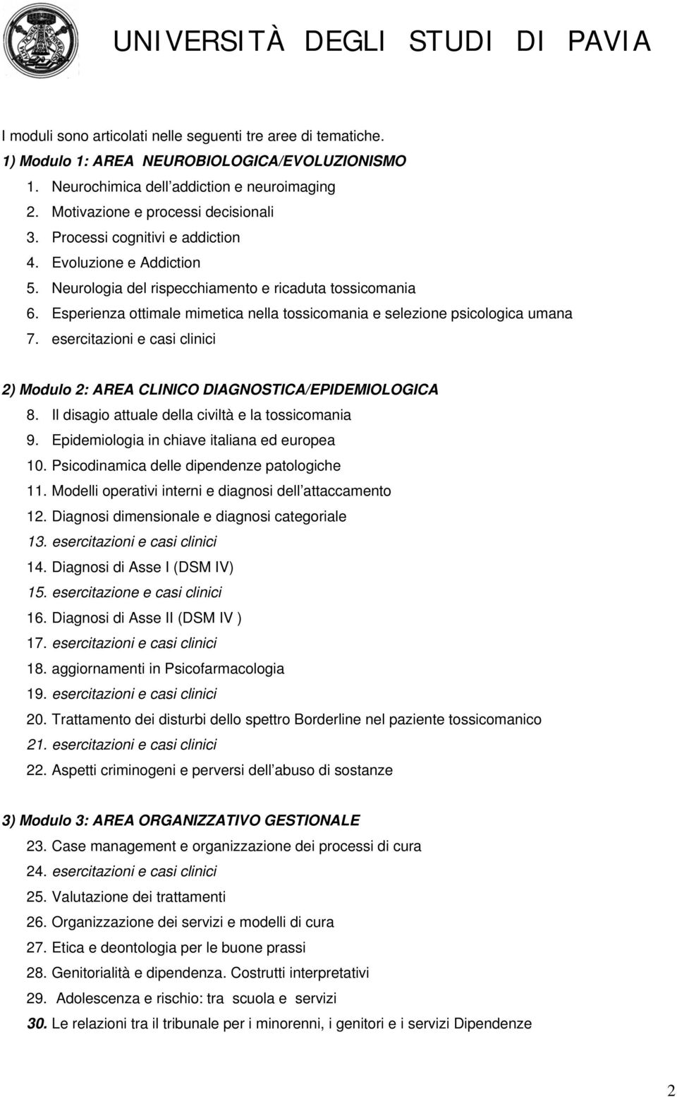 esercitazioni e casi clinici 2) Modulo 2: AREA CLINICO DIAGNOSTICA/EPIDEMIOLOGICA 8. Il disagio attuale della civiltà e la tossicomania 9. Epidemiologia in chiave italiana ed europea 10.