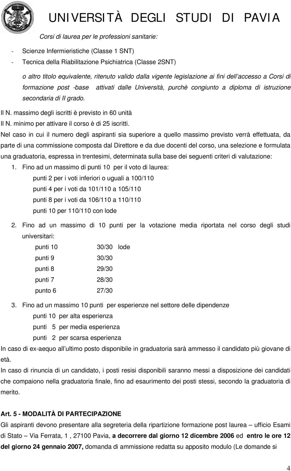 massimo degli iscritti è previsto in 60 unità Il N. minimo per attivare il corso è di 25 iscritti.