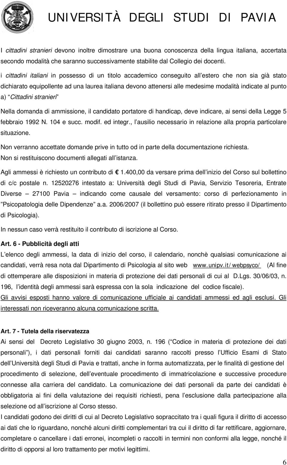 punto a) Cittadini stranieri Nella domanda di ammissione, il candidato portatore di handicap, deve indicare, ai sensi della Legge 5 febbraio 1992 N. 104 e succ. modif. ed integr.