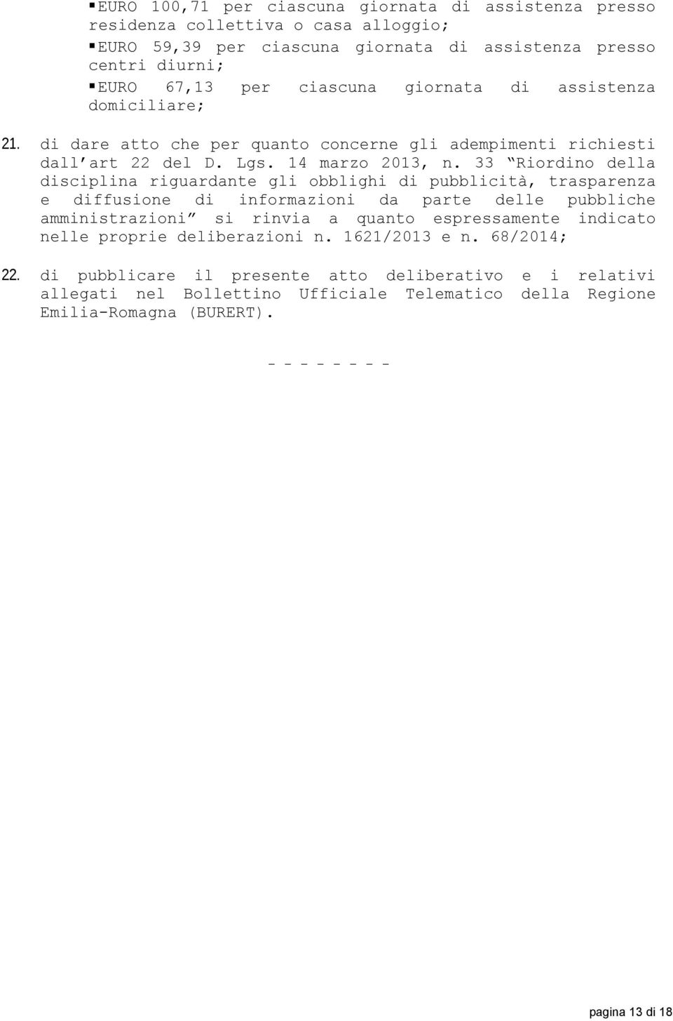 33 Riordino della disciplina riguardante gli obblighi di pubblicità, trasparenza e diffusione di informazioni da parte delle pubbliche amministrazioni si rinvia a quanto espressamente