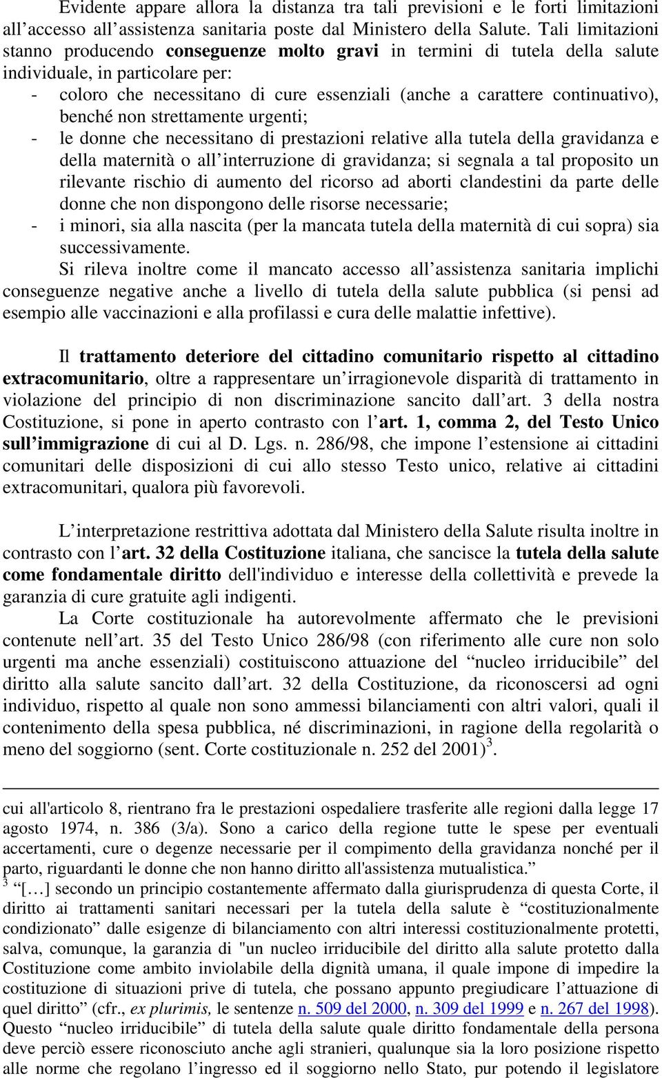 continuativo), benché non strettamente urgenti; - le donne che necessitano di prestazioni relative alla tutela della gravidanza e della maternità o all interruzione di gravidanza; si segnala a tal