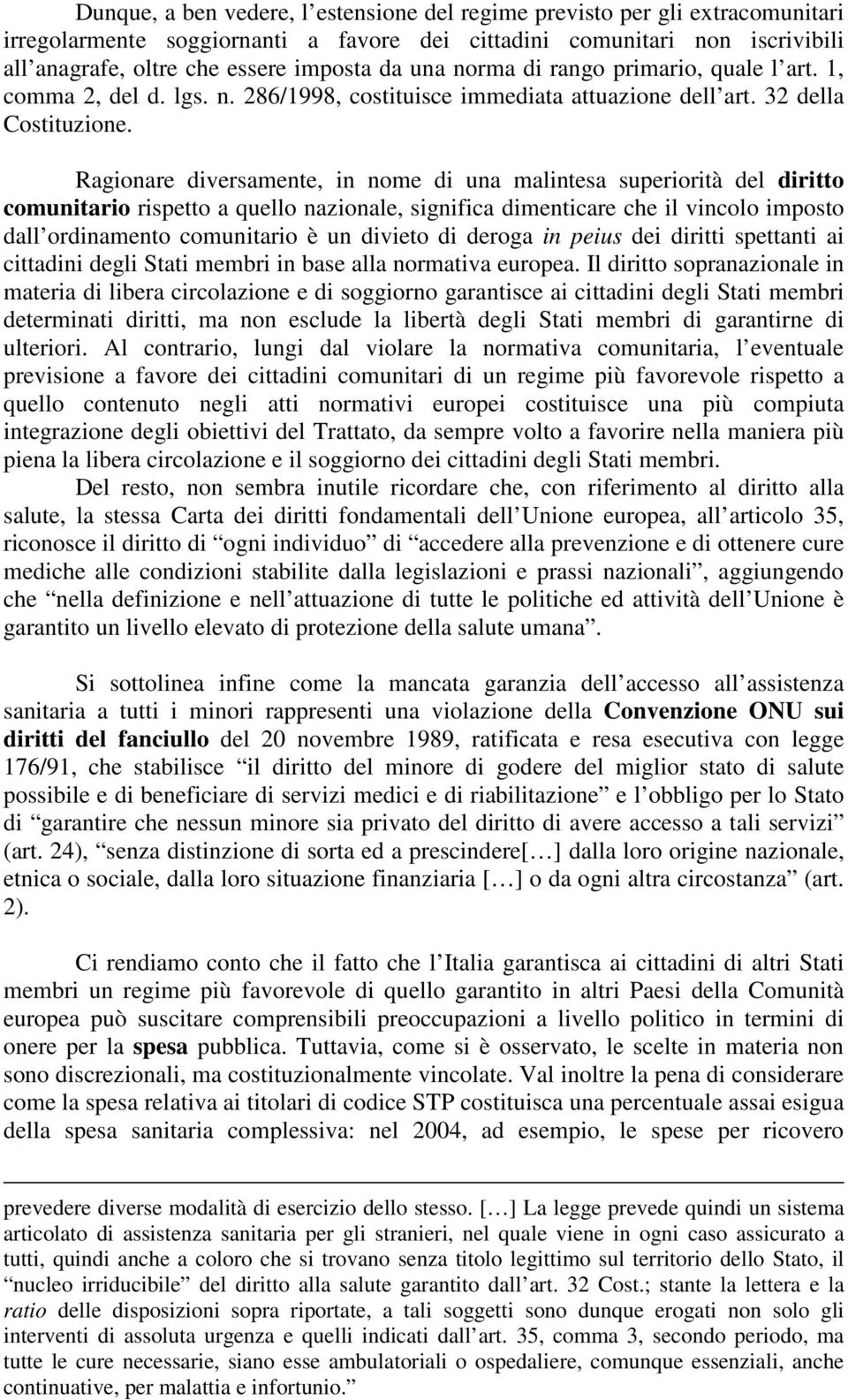 Ragionare diversamente, in nome di una malintesa superiorità del diritto comunitario rispetto a quello nazionale, significa dimenticare che il vincolo imposto dall ordinamento comunitario è un