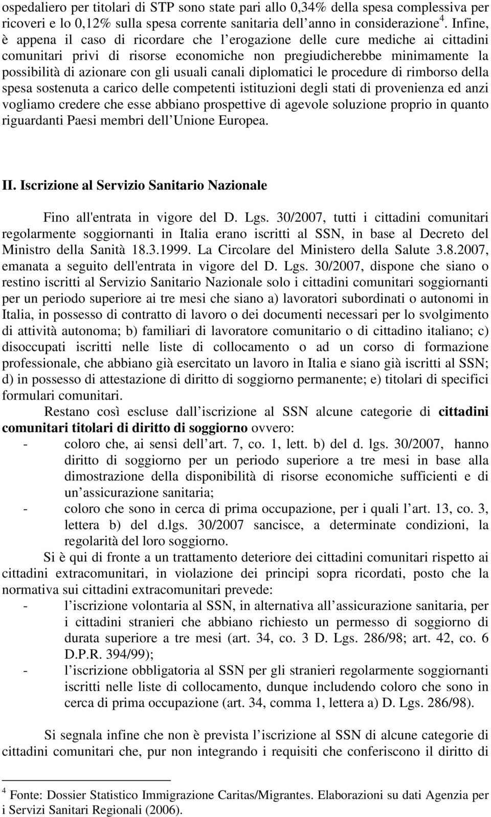 usuali canali diplomatici le procedure di rimborso della spesa sostenuta a carico delle competenti istituzioni degli stati di provenienza ed anzi vogliamo credere che esse abbiano prospettive di