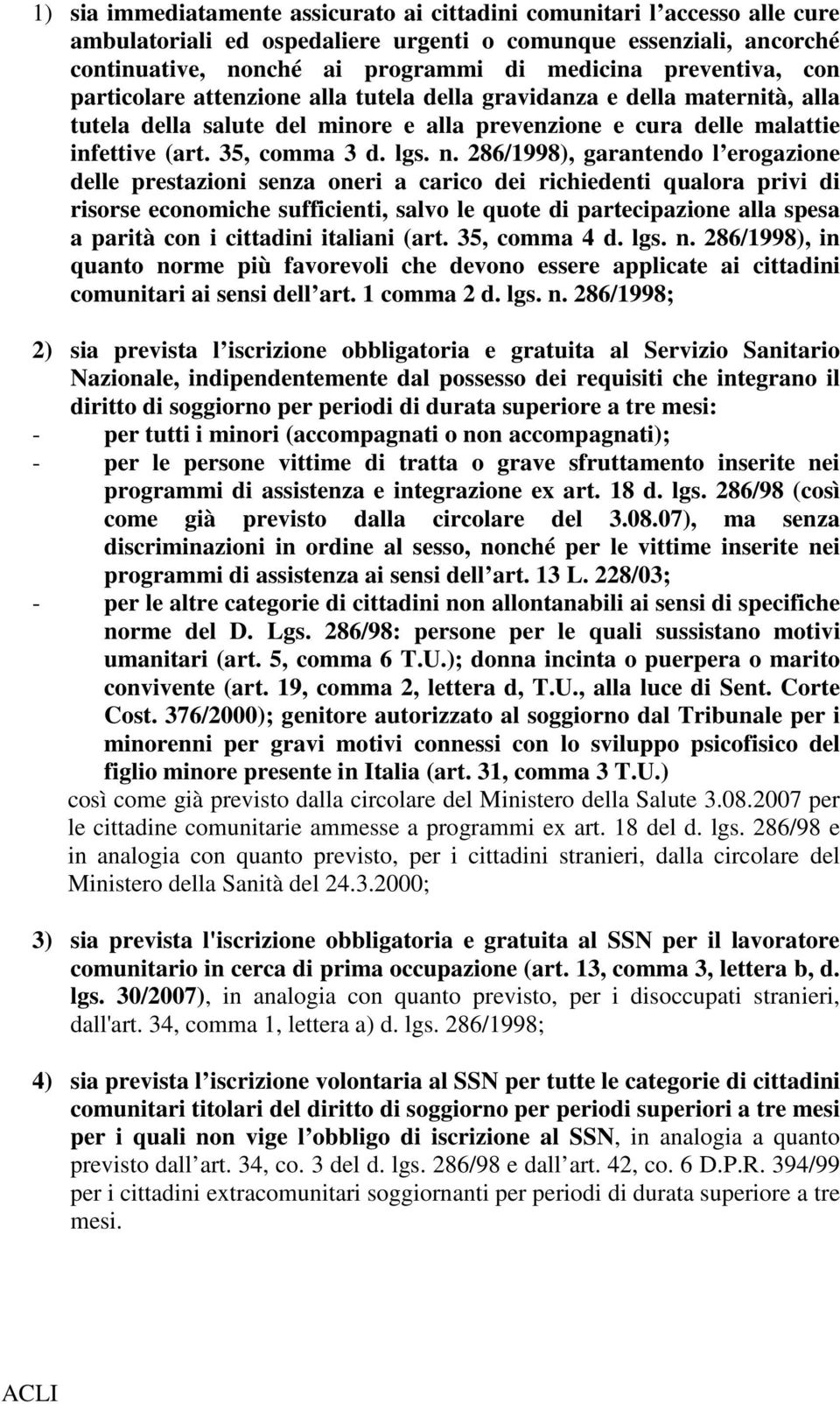 n. 286/1998), garantendo l erogazione delle prestazioni senza oneri a carico dei richiedenti qualora privi di risorse economiche sufficienti, salvo le quote di partecipazione alla spesa a parità con