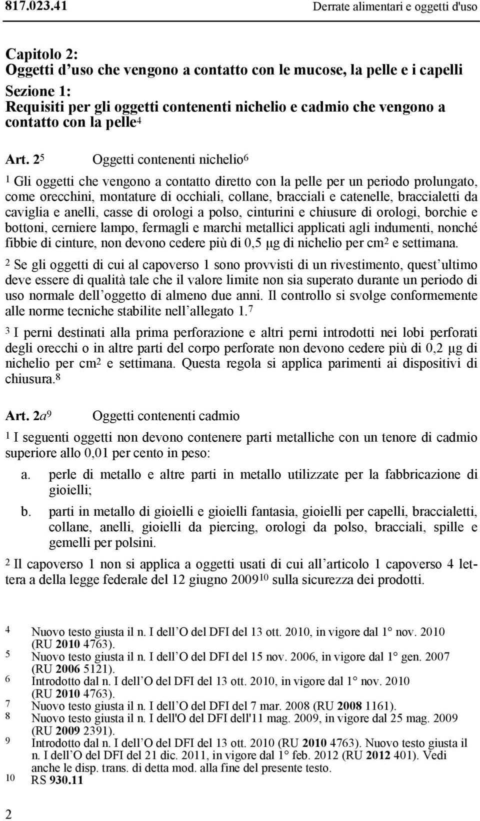 2 5 Oggetti contenenti nichelio 6 1 Gli oggetti che vengono a contatto diretto con la pelle per un periodo prolungato, come orecchini, montature di occhiali, collane, bracciali e catenelle,