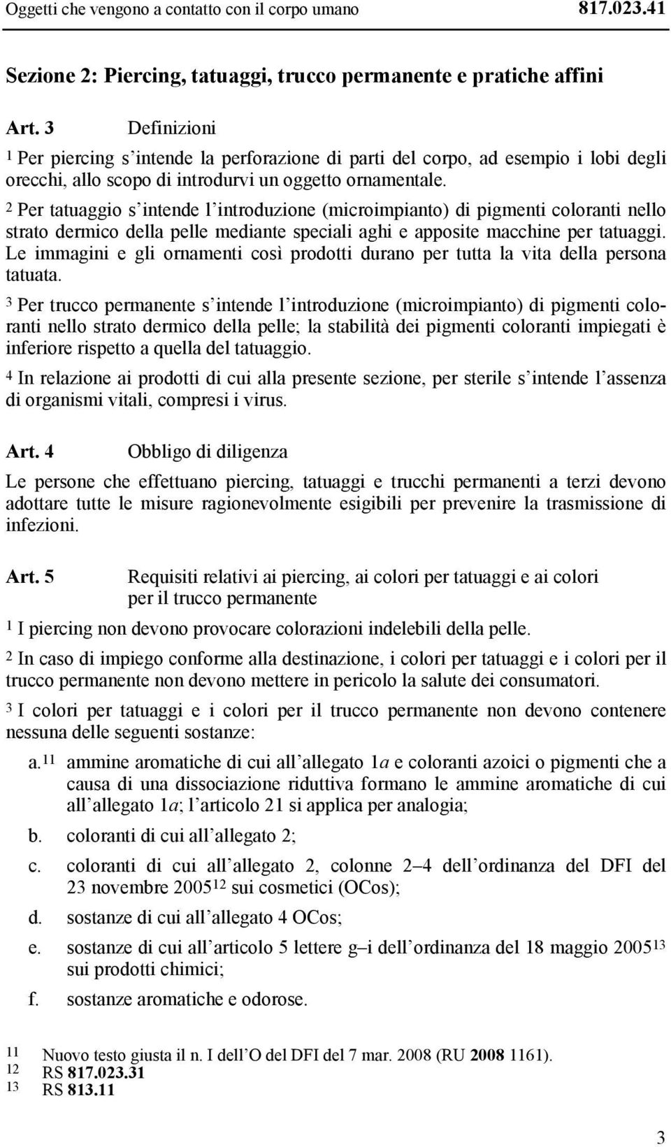 2 Per tatuaggio s intende l introduzione (microimpianto) di pigmenti coloranti nello strato dermico della pelle mediante speciali aghi e apposite macchine per tatuaggi.