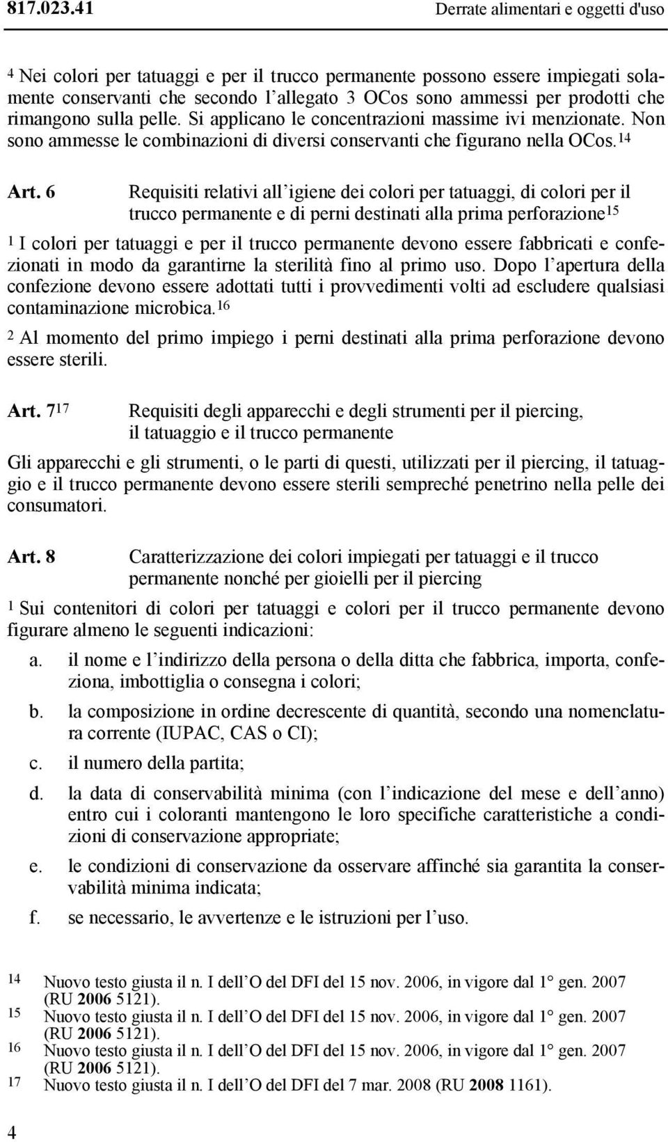 6 Requisiti relativi all igiene dei colori per tatuaggi, di colori per il trucco permanente e di perni destinati alla prima perforazione 15 1 I colori per tatuaggi e per il trucco permanente devono