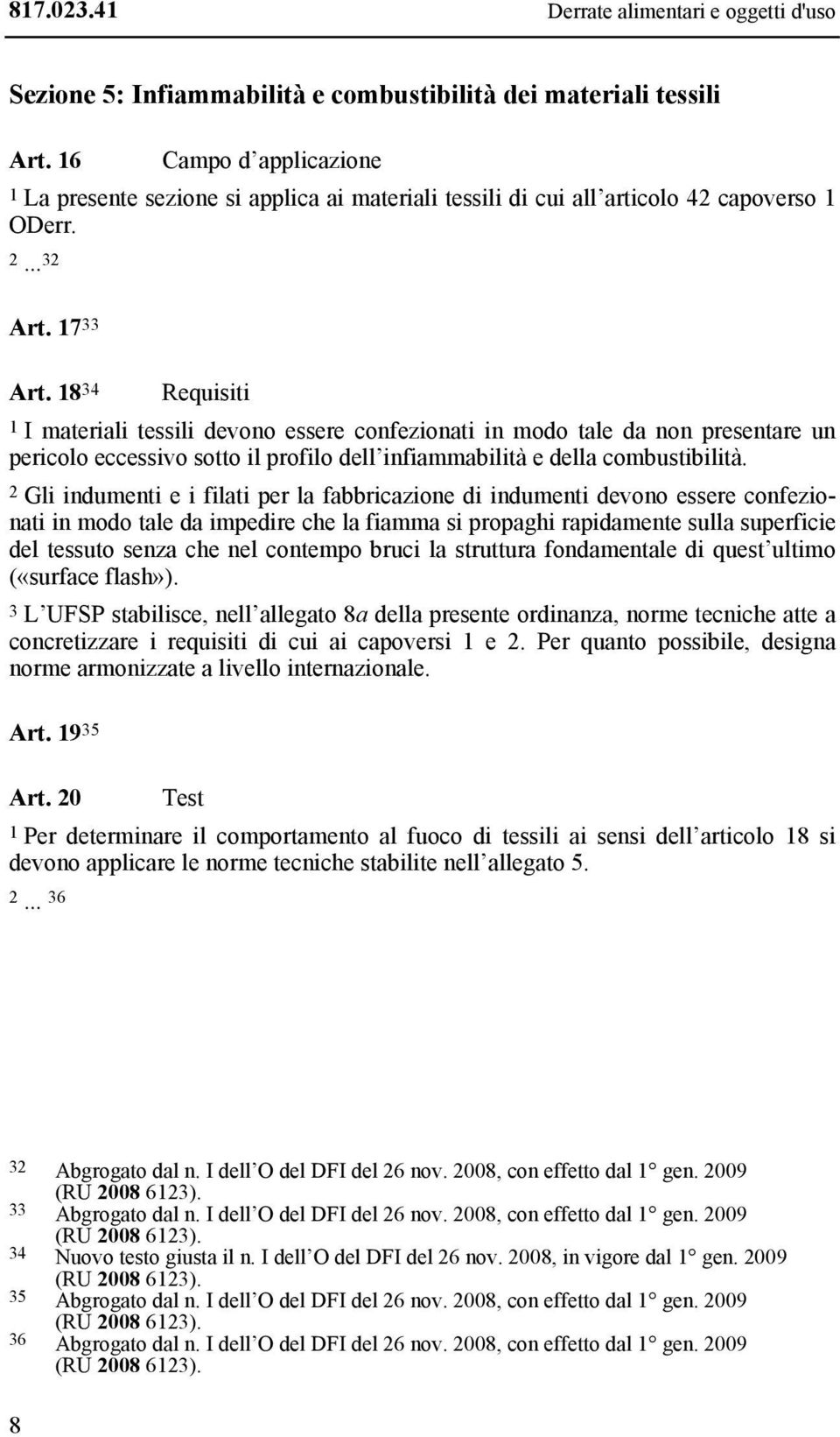 18 34 Requisiti 1 I materiali tessili devono essere confezionati in modo tale da non presentare un pericolo eccessivo sotto il profilo dell infiammabilità e della combustibilità.