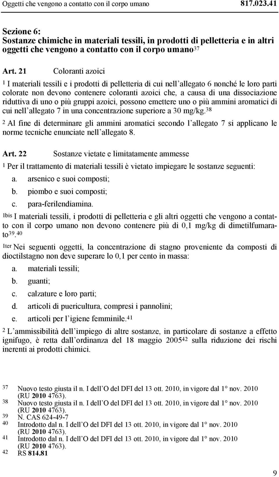 21 Coloranti azoici 1 I materiali tessili e i prodotti di pelletteria di cui nell allegato 6 nonché le loro parti colorate non devono contenere coloranti azoici che, a causa di una dissociazione