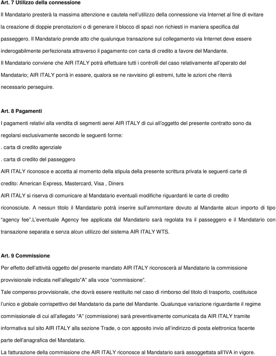 Il Mandatario prende atto che qualunque transazione sul collegamento via Internet deve essere inderogabilmente perfezionata attraverso il pagamento con carta di credito a favore del Mandante.