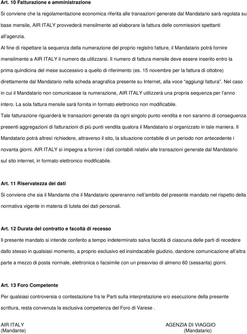 Al fine di rispettare la sequenza della numerazione del proprio registro fatture, il Mandatario potrà fornire mensilmente a AIR ITALY il numero da utilizzarsi.