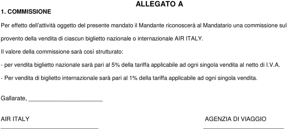 Il valore della commissione sarà così strutturato: - per vendita biglietto nazionale sarà pari al 5% della tariffa applicabile ad ogni