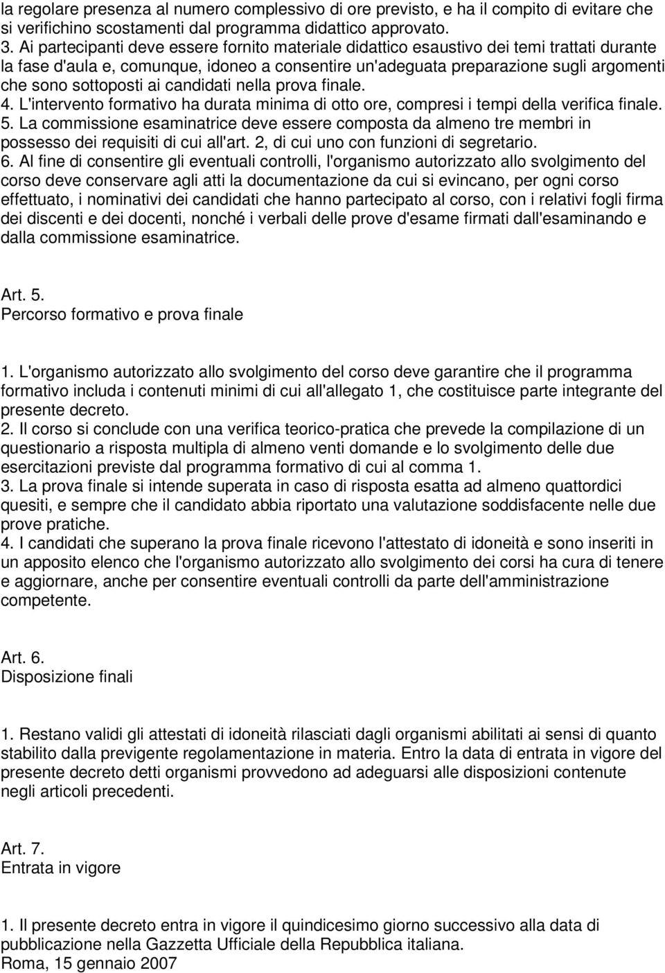 sottoposti ai candidati nella prova finale. 4. L'intervento formativo ha durata minima di otto ore, compresi i tempi della verifica finale. 5.