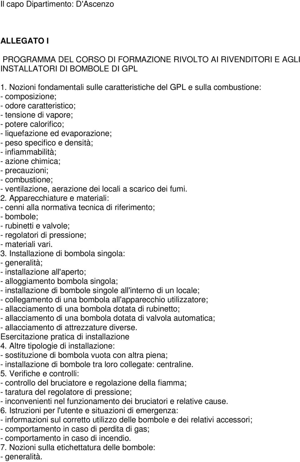 specifico e densità; - infiammabilità; - azione chimica; - precauzioni; - combustione; - ventilazione, aerazione dei locali a scarico dei fumi. 2.