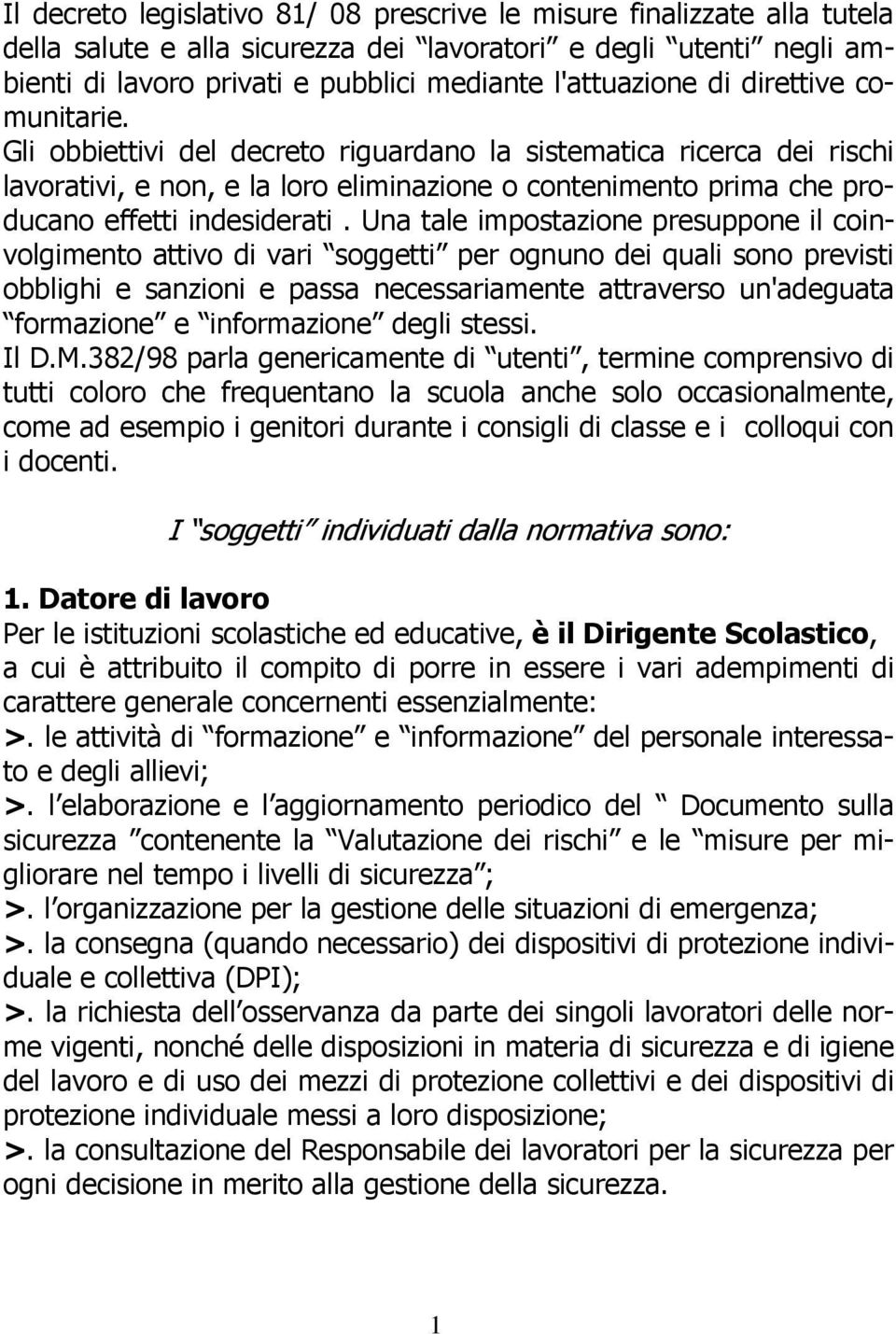 Una tale impostazione presuppone il coinvolgimento attivo di vari soggetti per ognuno dei quali sono previsti obblighi e sanzioni e passa necessariamente attraverso un'adeguata formazione e