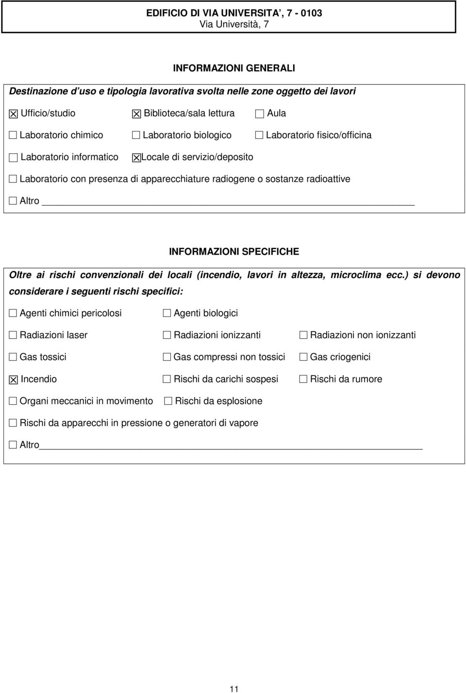 Altro INFORMAZIONI SPECIFICHE Oltre ai rischi convenzionali dei locali (incendio, lavori in altezza, microclima ecc.